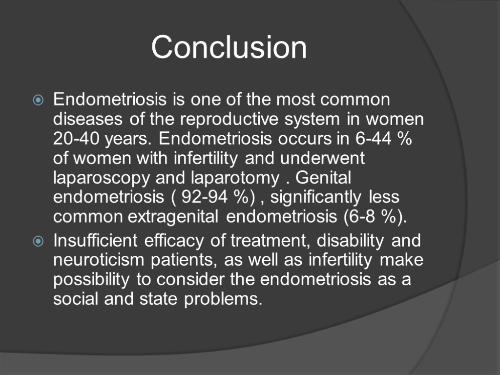 Conclusion Endometriosis is one of the most common diseases of the reproductive system in
